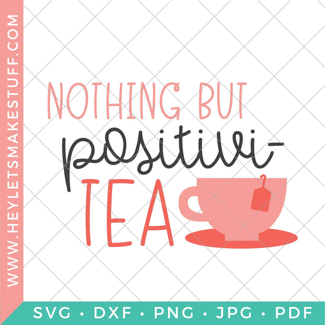 Nothing But Positivi-tea SVG Hey Let's Make Stuff 