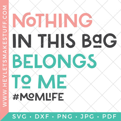 Nothing in this Bag Belongs to Me #Momlife SVG Hey Let's Make Stuff 