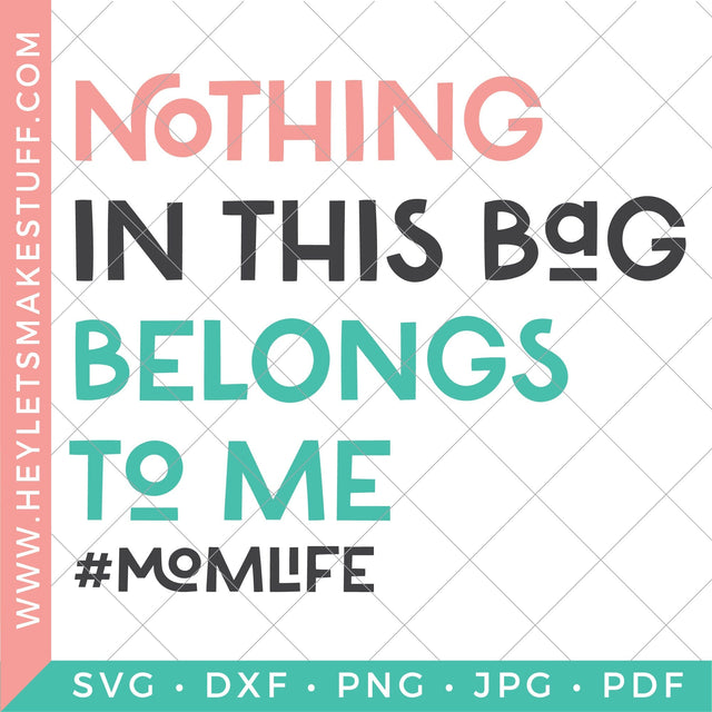 Nothing in this Bag Belongs to Me #Momlife SVG Hey Let's Make Stuff 