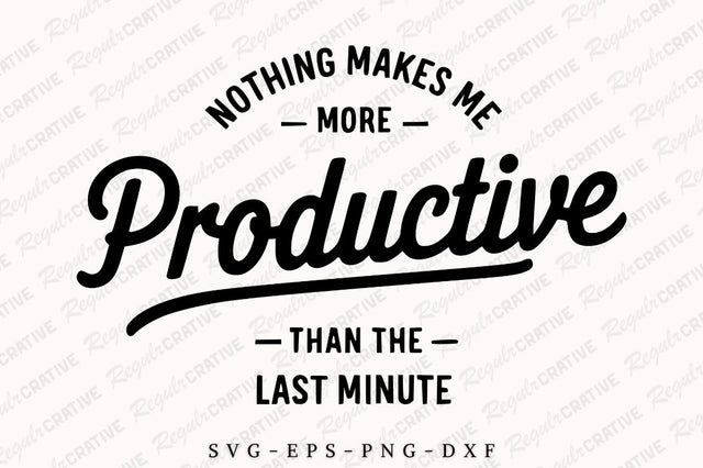 Nothing Makes Me More Productive Than The Last Minute SVG, Sarcastic SVG, Women's Shirt SVG Design SVG Regulrcrative 