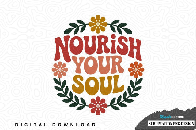 Nourish your soul sublimation png design Sublimation Regulrcrative 