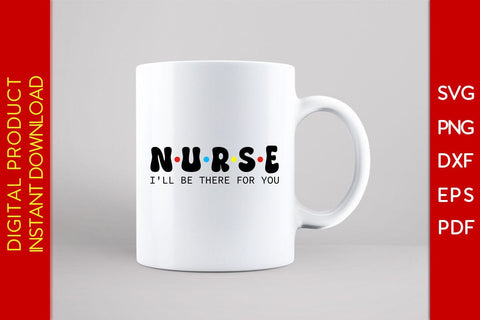 Nurse I'll be there for you SVG PNG PDF Cut File SVG Creativedesigntee 