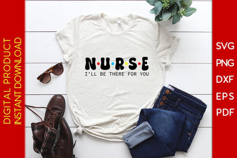 Nurse I'll be there for you SVG PNG PDF Cut File SVG Creativedesigntee 