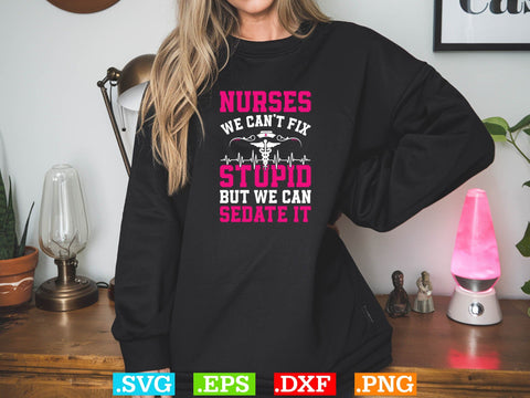 Nurses Can't Fix Stupid Funny Design, Nurses Svg SVG Creativeart88 
