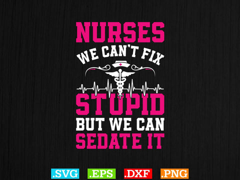 Nurses Can't Fix Stupid Funny Design, Nurses Svg SVG Creativeart88 