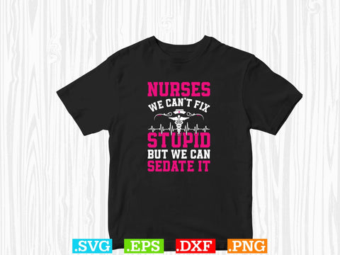 Nurses Can't Fix Stupid Funny Design, Nurses Svg SVG Creativeart88 