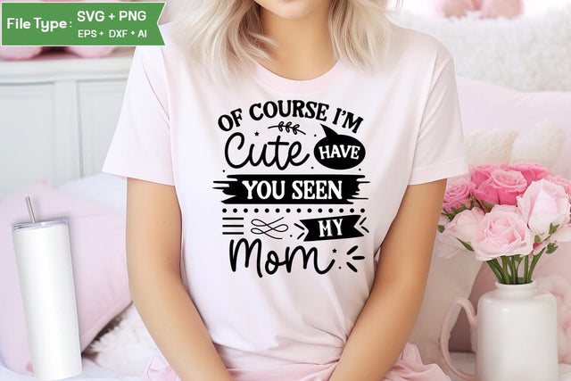 Of Course I’m Cute Have You Seen My Mom SVG Cut File, Baby Saying SVG Design SVGs,Quotes and Sayings,Food & Drink,On Sale, Print & Cut SVG DesignPlante 503 