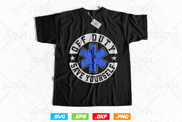 Off Duty Save Yourself Svg Png , EMT Svg, EMS Svg, Paramedic Svg, Nurse svg, Medical Svg, Ems Emblem, SVG File For Cricut SVG DesignDestine 