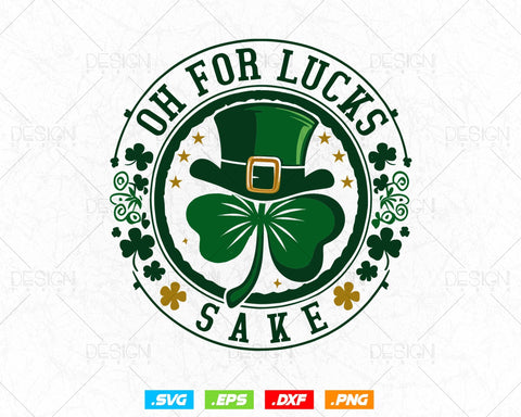 Oh for Lucks Sake St Patricks Svg Png, Funny Shamrock Clover Cool Saint Patricks Day T shirts, Green Irish Leaf Gifts, Instant Download SVG DesignDestine 
