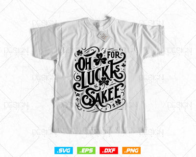 Oh for Lucks Sake St Patricks Svg Png, Funny Shamrock Clover Cool Saint Patricks Day T shirts, Green Irish Leaf Gifts, Instant Download SVG DesignDestine 
