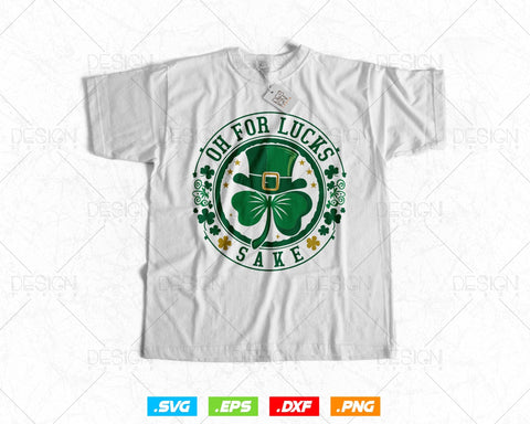 Oh for Lucks Sake St Patricks Svg Png, Funny Shamrock Clover Cool Saint Patricks Day T shirts, Green Irish Leaf Gifts, Instant Download SVG DesignDestine 