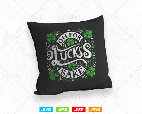 Oh for Lucks Sake St Patricks Svg Png, Funny Shamrock Clover Cool Saint Patricks Day T shirts, Green Irish Leaf Gifts, Instant Download SVG DesignDestine 