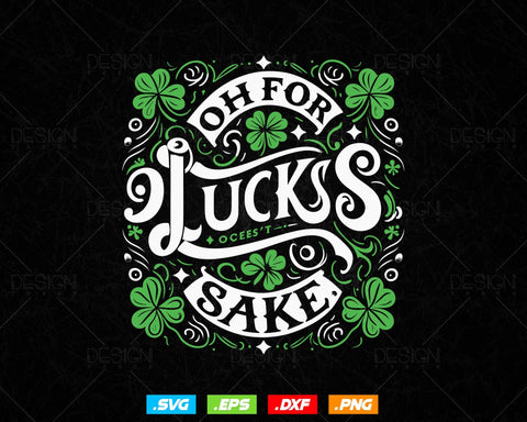 Oh for Lucks Sake St Patricks Svg Png, Funny Shamrock Clover Cool Saint Patricks Day T shirts, Green Irish Leaf Gifts, Instant Download SVG DesignDestine 