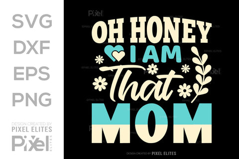 Oh Honey I Am That Mom SVG Mother's Day Gift Mom Lover Tshirt Bundle Mother's Day Quote Design, PET 00200 SVG ETC Craft 