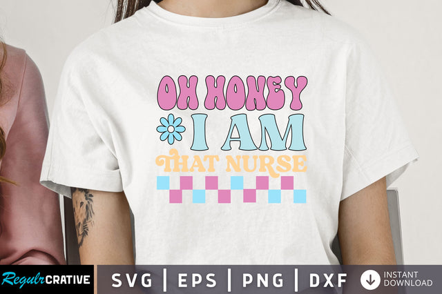 Oh honey i am that nurse Svg Design SVG Regulrcrative 