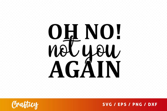 oh no! not you again Svg Design SVG Designangry 