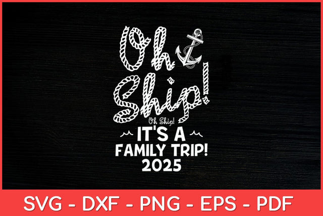 Oh Ship It's a Family Trip 2025 - 2025 Family Vacation Svg Design SVG artprintfile 