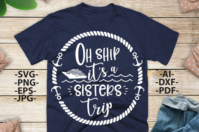 Oh Ship It’s a Sisters Trip SVG Cruise Vacation Quote PNG DXF PDF EPS JPG AI Nautical Anchor Rope Design for T-Shirts and Cricut Crafts SVG 1uniqueminute 