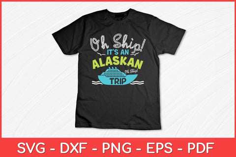 Oh Ship It's an Alaskan Trip - Alaska Cruise Svg Design SVG artprintfile 