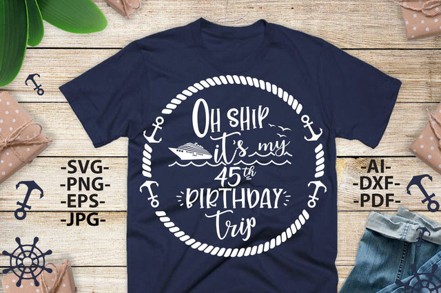 Oh Ship It’s My 45th Birthday Cruise SVG Funny Nautical Trip Shirt Design PNG DXF PDF AI JPG EPS for Cricut Silhouette Cutting Machines SVG 1uniqueminute 