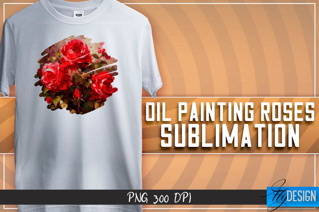 Oil Painting Roses Sublimation | T-Shirt Design | PNG File Sublimation Fly Design 