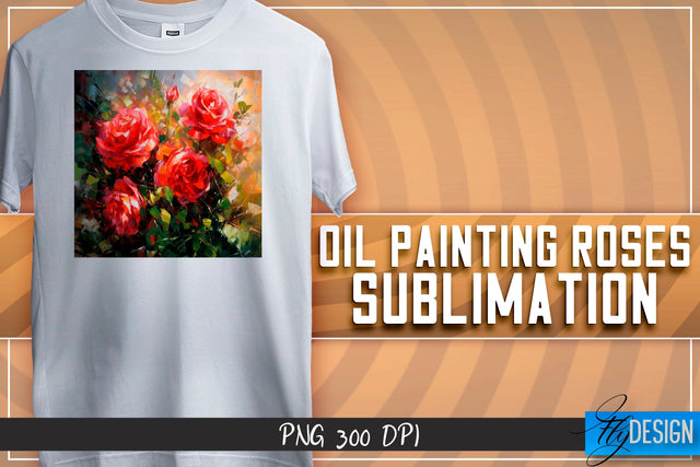 Oil Painting Roses Sublimation | T-Shirt Design | PNG File Sublimation Fly Design 