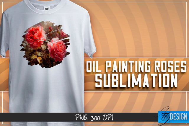 Oil Painting Roses Sublimation | T-Shirt Design | PNG File Sublimation Fly Design 