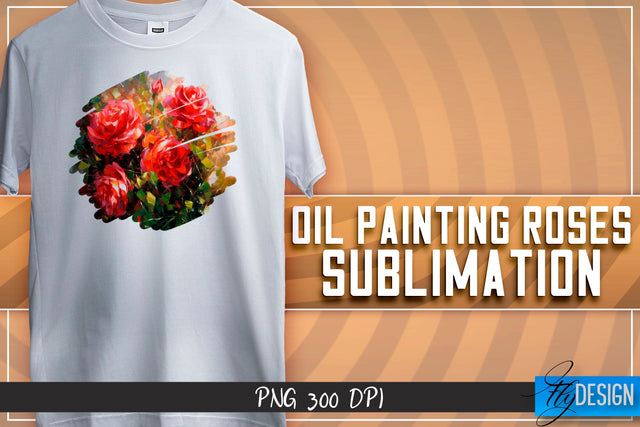 Oil Painting Roses Sublimation | T-Shirt Design | PNG File Sublimation Fly Design 