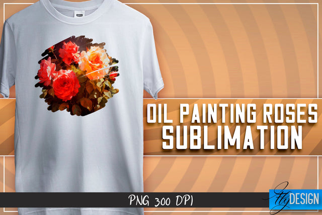 Oil Painting Roses Sublimation | T-Shirt Design | PNG File Sublimation Fly Design 