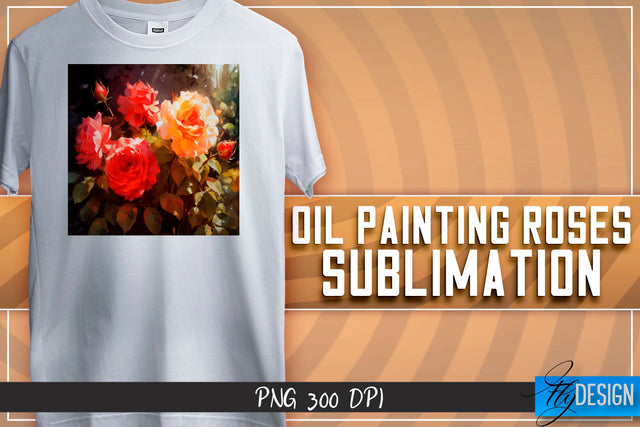 Oil Painting Roses Sublimation | T-Shirt Design | PNG File Sublimation Fly Design 