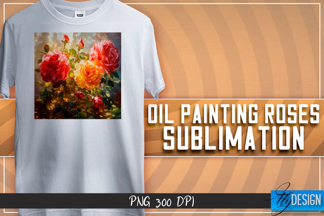 Oil Painting Roses Sublimation | T-Shirt Design | PNG File Sublimation Fly Design 