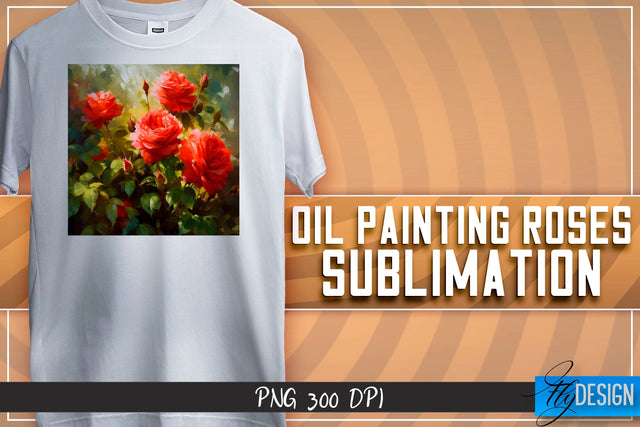 Oil Painting Roses Sublimation | T-Shirt Design | PNG File Sublimation Fly Design 