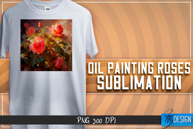 Oil Painting Roses Sublimation | T-Shirt Design | PNG File Sublimation Fly Design 