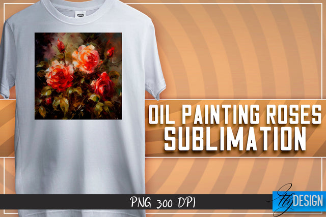 Oil Painting Roses Sublimation | T-Shirt Design | PNG File Sublimation Fly Design 
