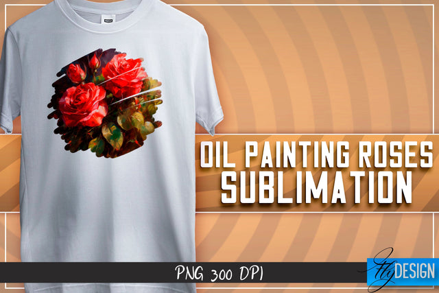 Oil Painting Roses Sublimation | T-Shirt Design | PNG File Sublimation Fly Design 