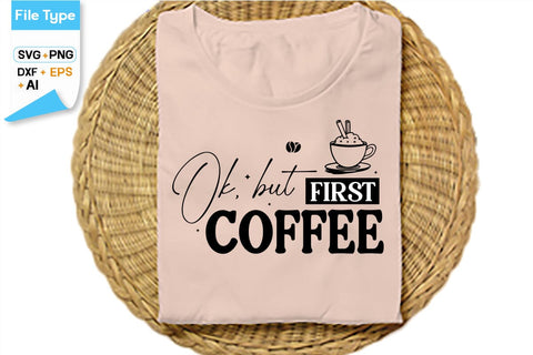 Ok, But First Coffee SVG Cut File, SVGs,Quotes and Sayings,Food & Drink,On Sale, Print & Cut SVG DesignPlante 503 