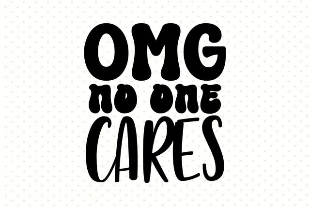 Omg No One Cares SVG orpitasn 