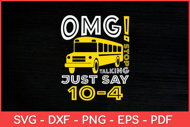 OMG Stop Talking Just say 10-4 School Bus Driver Svg Design SVG artprintfile 