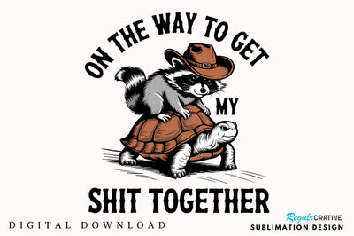 On the Way to Get My Shit Together Sublimation Design Sublimation Regulrcrative 