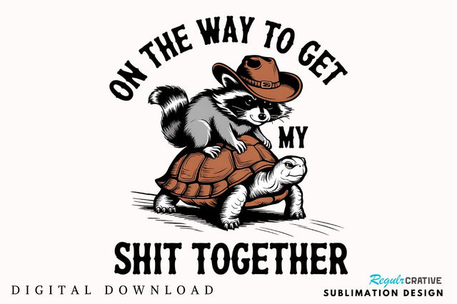 On the Way to Get My Shit Together Sublimation Design Sublimation Regulrcrative 