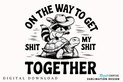 On the Way to Get My Shit Together Sublimation Design Sublimation Regulrcrative 