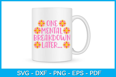 One Mental Breakdown Later SVG PNG PDF Cut File SVG Creativedesigntee 