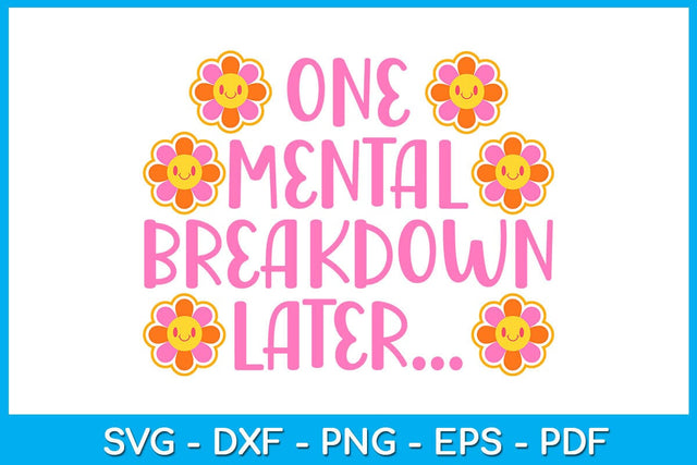 One Mental Breakdown Later SVG PNG PDF Cut File SVG Creativedesigntee 