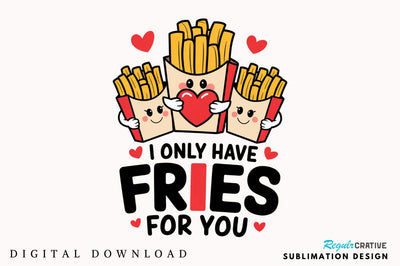 Only Have Fries For you Sublimation Design Sublimation Regulrcrative 