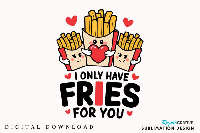 Only Have Fries For you Sublimation Design Sublimation Regulrcrative 