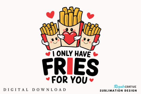 Only Have Fries For you Sublimation Design Sublimation Regulrcrative 