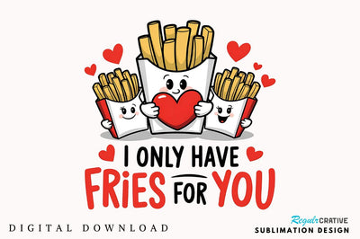 Only Have Fries For you Sublimation Design Sublimation Regulrcrative 
