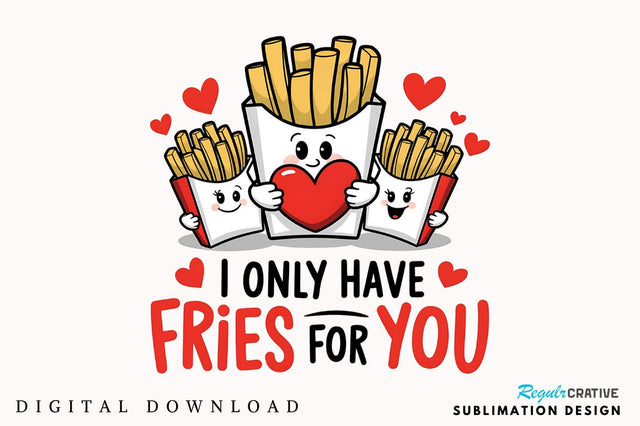 Only Have Fries For you Sublimation Design Sublimation Regulrcrative 