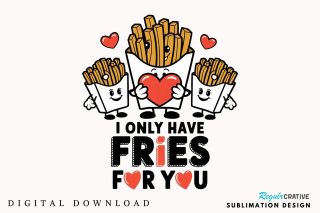 Only Have Fries For you Sublimation Design Sublimation Regulrcrative 