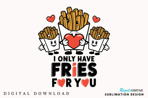 Only Have Fries For you Sublimation Design Sublimation Regulrcrative 